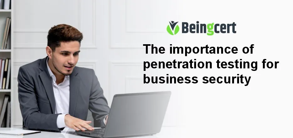 The Importance of Penetration Testing for Business Security